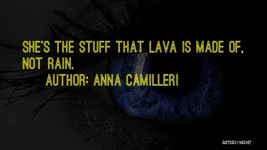 Anna Camilleri Quotes: She's The Stuff That Lava Is Made Of, Not Rain.
