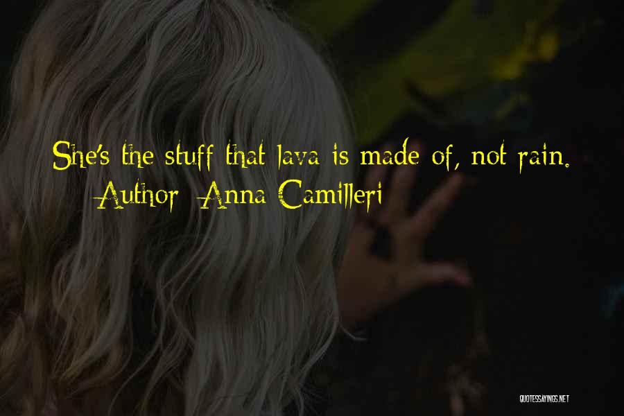 Anna Camilleri Quotes: She's The Stuff That Lava Is Made Of, Not Rain.