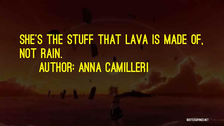 Anna Camilleri Quotes: She's The Stuff That Lava Is Made Of, Not Rain.