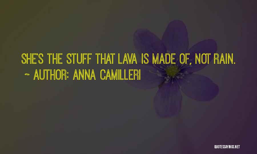 Anna Camilleri Quotes: She's The Stuff That Lava Is Made Of, Not Rain.