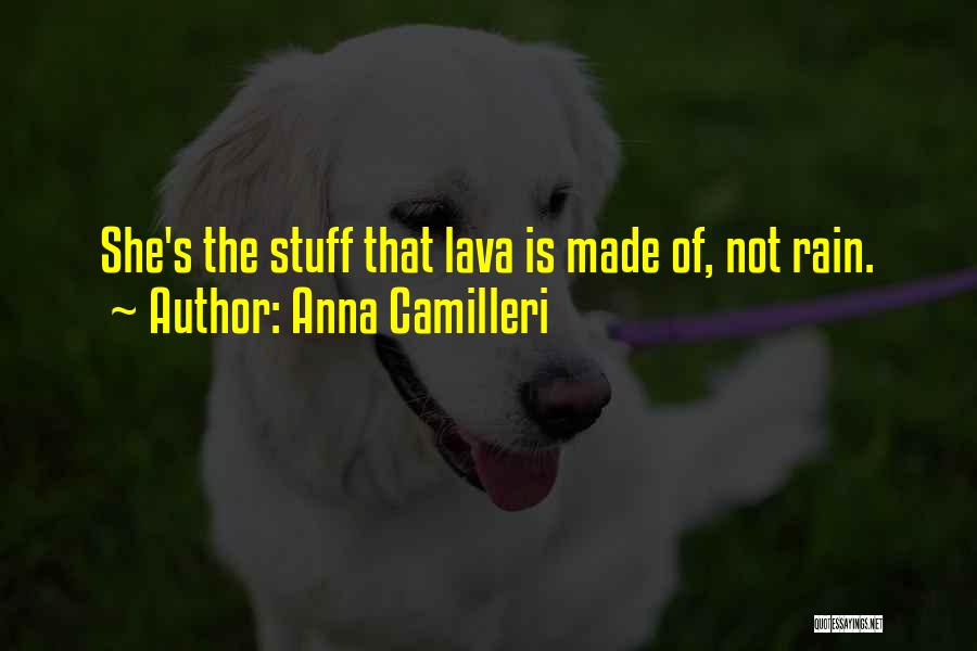 Anna Camilleri Quotes: She's The Stuff That Lava Is Made Of, Not Rain.