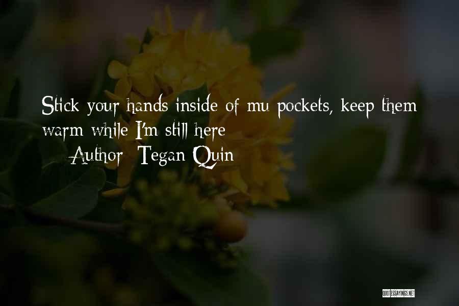 Tegan Quin Quotes: Stick Your Hands Inside Of Mu Pockets, Keep Them Warm While I'm Still Here