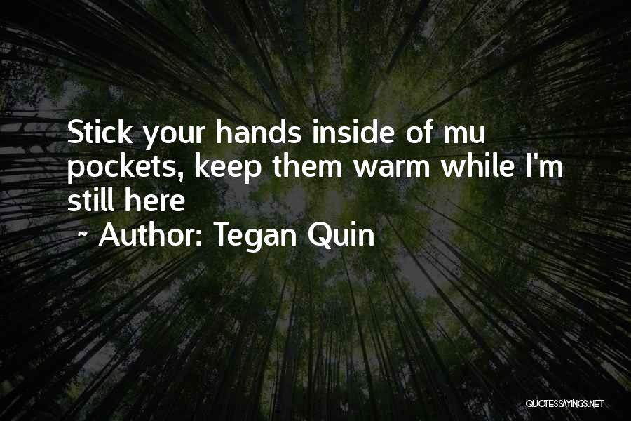 Tegan Quin Quotes: Stick Your Hands Inside Of Mu Pockets, Keep Them Warm While I'm Still Here