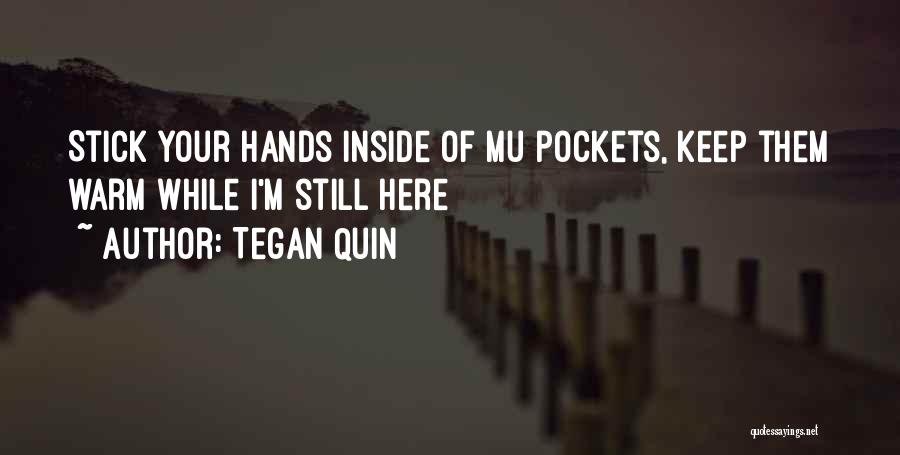 Tegan Quin Quotes: Stick Your Hands Inside Of Mu Pockets, Keep Them Warm While I'm Still Here