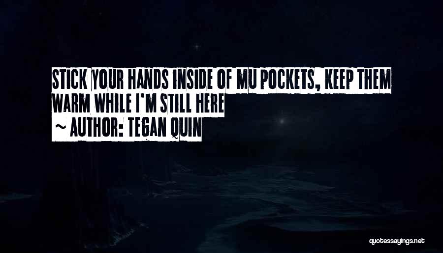 Tegan Quin Quotes: Stick Your Hands Inside Of Mu Pockets, Keep Them Warm While I'm Still Here