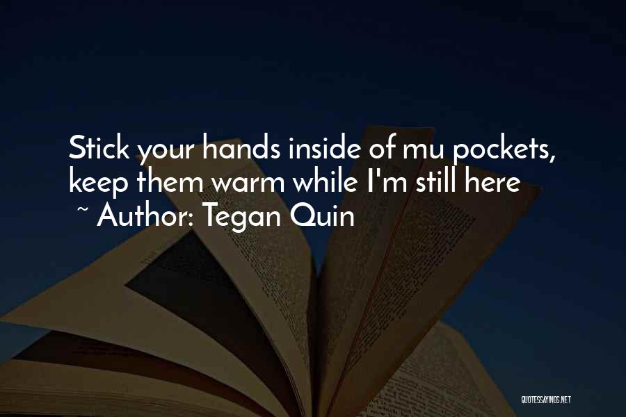 Tegan Quin Quotes: Stick Your Hands Inside Of Mu Pockets, Keep Them Warm While I'm Still Here