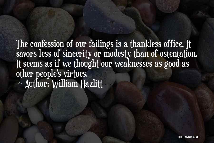 William Hazlitt Quotes: The Confession Of Our Failings Is A Thankless Office. It Savors Less Of Sincerity Or Modesty Than Of Ostentation. It