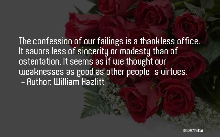 William Hazlitt Quotes: The Confession Of Our Failings Is A Thankless Office. It Savors Less Of Sincerity Or Modesty Than Of Ostentation. It