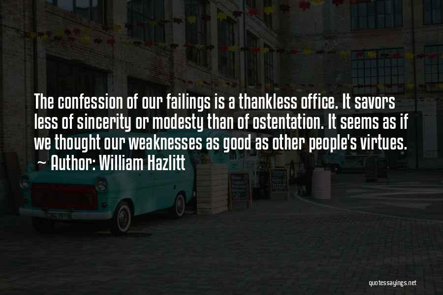 William Hazlitt Quotes: The Confession Of Our Failings Is A Thankless Office. It Savors Less Of Sincerity Or Modesty Than Of Ostentation. It