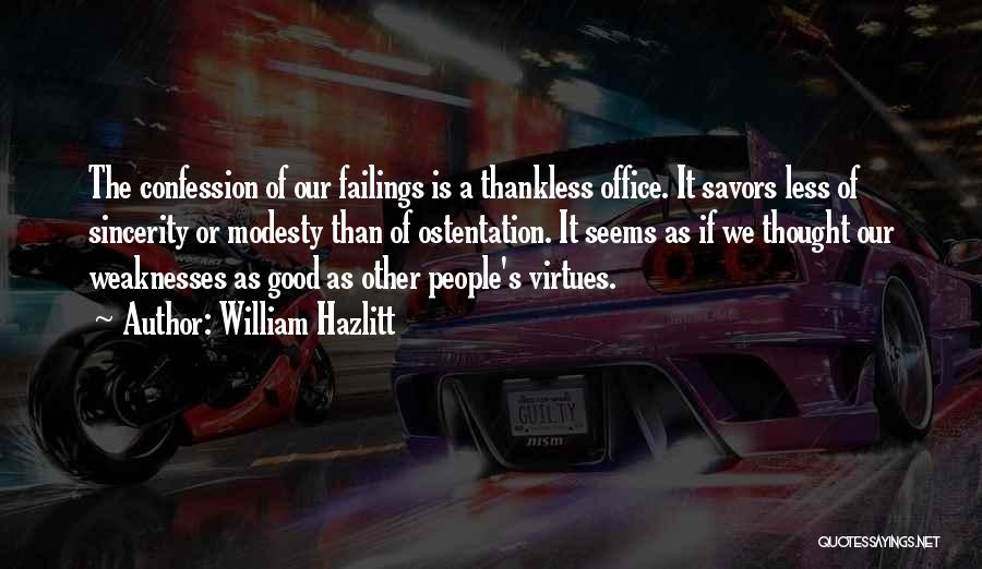 William Hazlitt Quotes: The Confession Of Our Failings Is A Thankless Office. It Savors Less Of Sincerity Or Modesty Than Of Ostentation. It