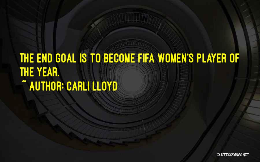 Carli Lloyd Quotes: The End Goal Is To Become Fifa Women's Player Of The Year.