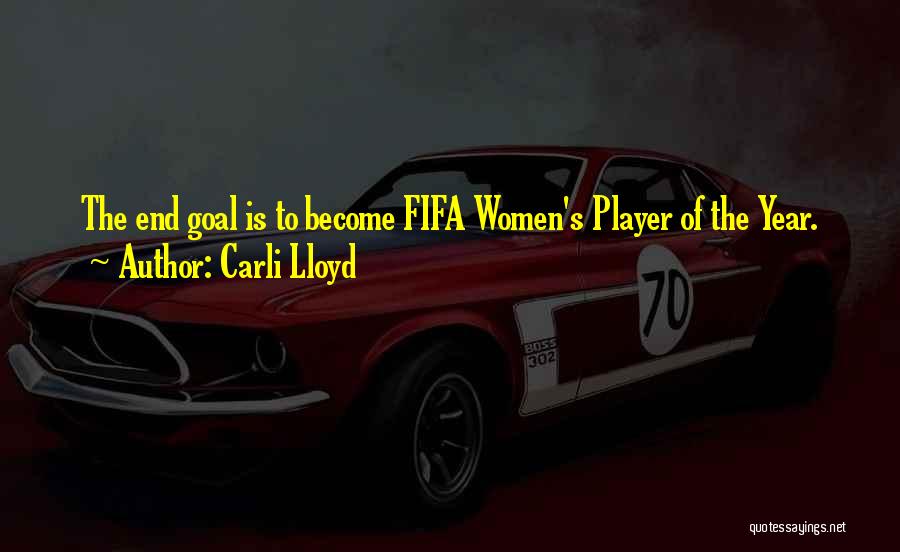 Carli Lloyd Quotes: The End Goal Is To Become Fifa Women's Player Of The Year.