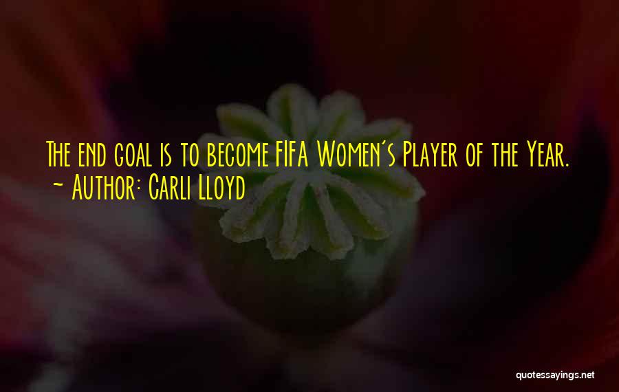 Carli Lloyd Quotes: The End Goal Is To Become Fifa Women's Player Of The Year.