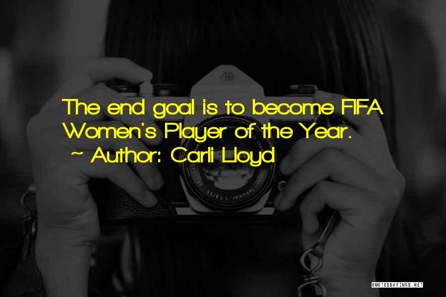 Carli Lloyd Quotes: The End Goal Is To Become Fifa Women's Player Of The Year.