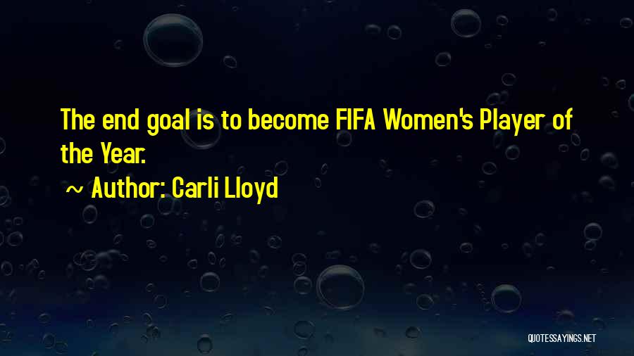 Carli Lloyd Quotes: The End Goal Is To Become Fifa Women's Player Of The Year.