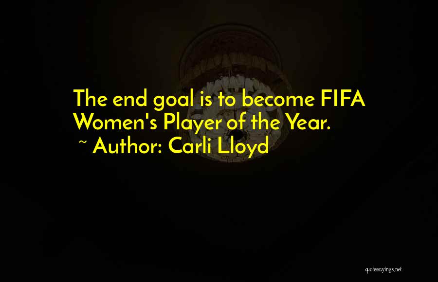 Carli Lloyd Quotes: The End Goal Is To Become Fifa Women's Player Of The Year.