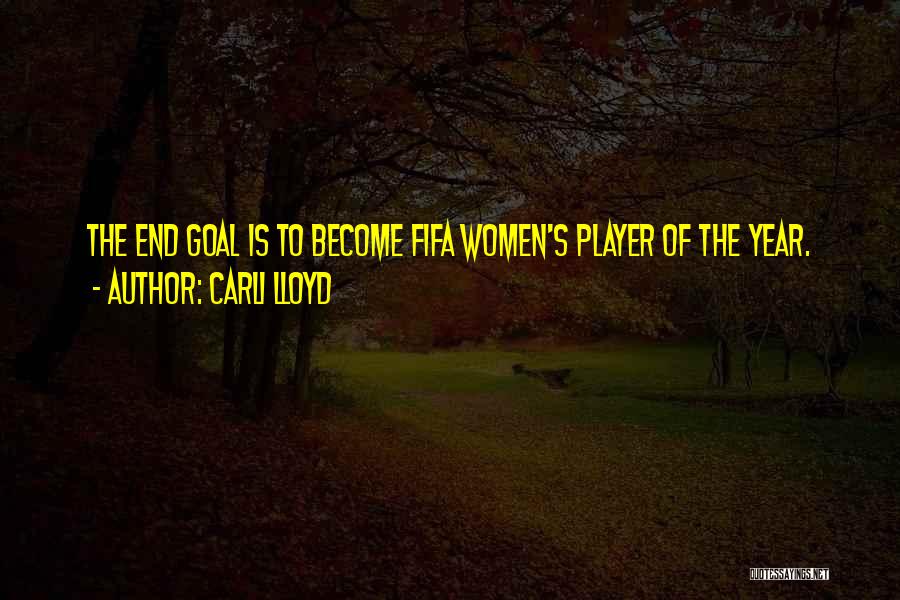 Carli Lloyd Quotes: The End Goal Is To Become Fifa Women's Player Of The Year.