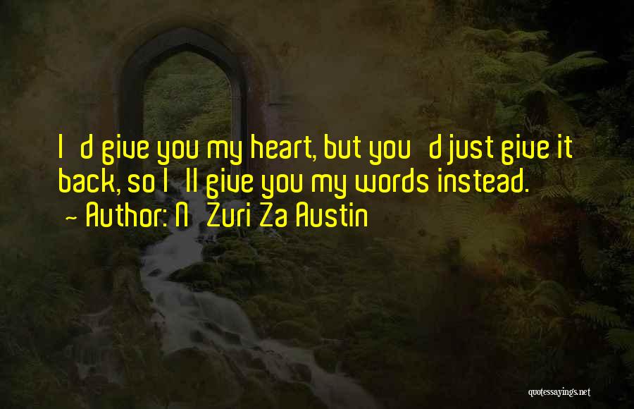 N'Zuri Za Austin Quotes: I'd Give You My Heart, But You'd Just Give It Back, So I'll Give You My Words Instead.