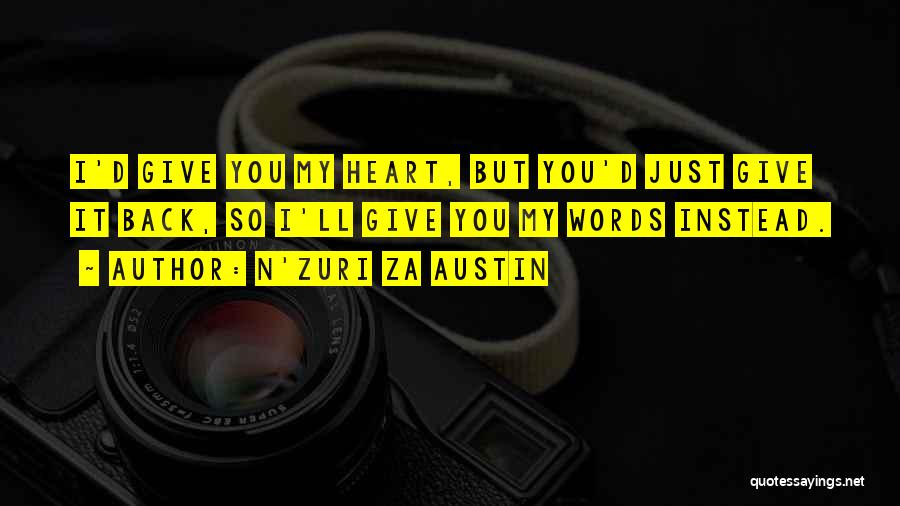 N'Zuri Za Austin Quotes: I'd Give You My Heart, But You'd Just Give It Back, So I'll Give You My Words Instead.