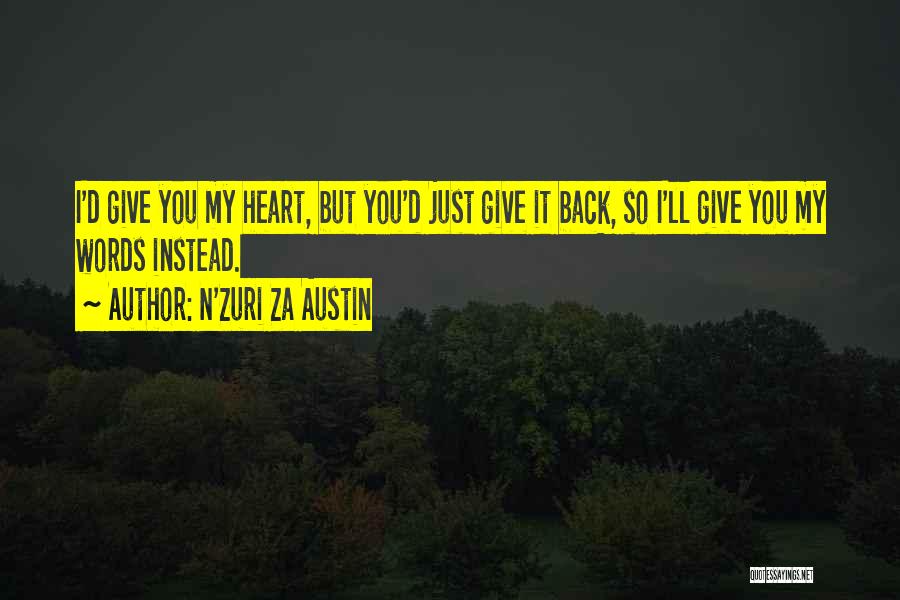N'Zuri Za Austin Quotes: I'd Give You My Heart, But You'd Just Give It Back, So I'll Give You My Words Instead.