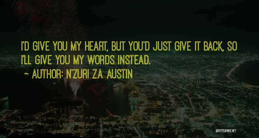 N'Zuri Za Austin Quotes: I'd Give You My Heart, But You'd Just Give It Back, So I'll Give You My Words Instead.