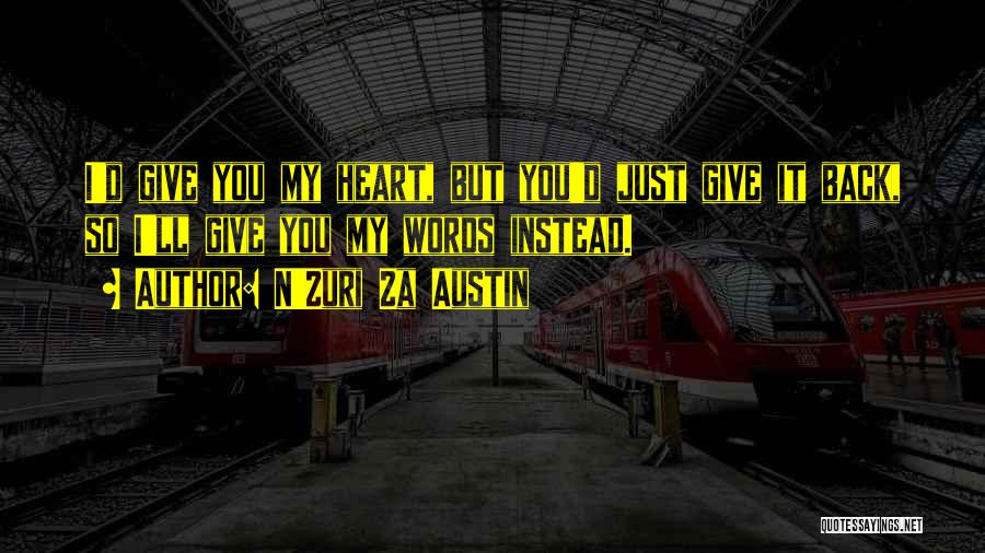 N'Zuri Za Austin Quotes: I'd Give You My Heart, But You'd Just Give It Back, So I'll Give You My Words Instead.