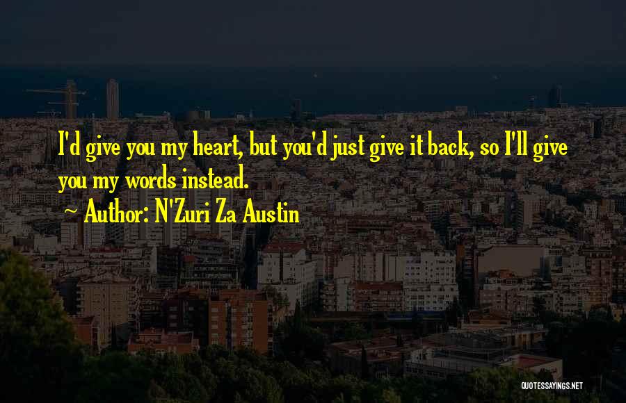 N'Zuri Za Austin Quotes: I'd Give You My Heart, But You'd Just Give It Back, So I'll Give You My Words Instead.