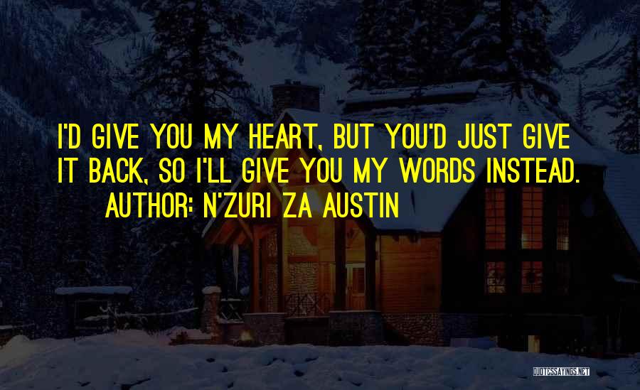 N'Zuri Za Austin Quotes: I'd Give You My Heart, But You'd Just Give It Back, So I'll Give You My Words Instead.