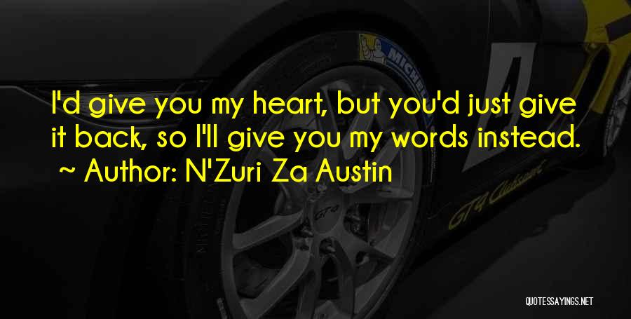N'Zuri Za Austin Quotes: I'd Give You My Heart, But You'd Just Give It Back, So I'll Give You My Words Instead.