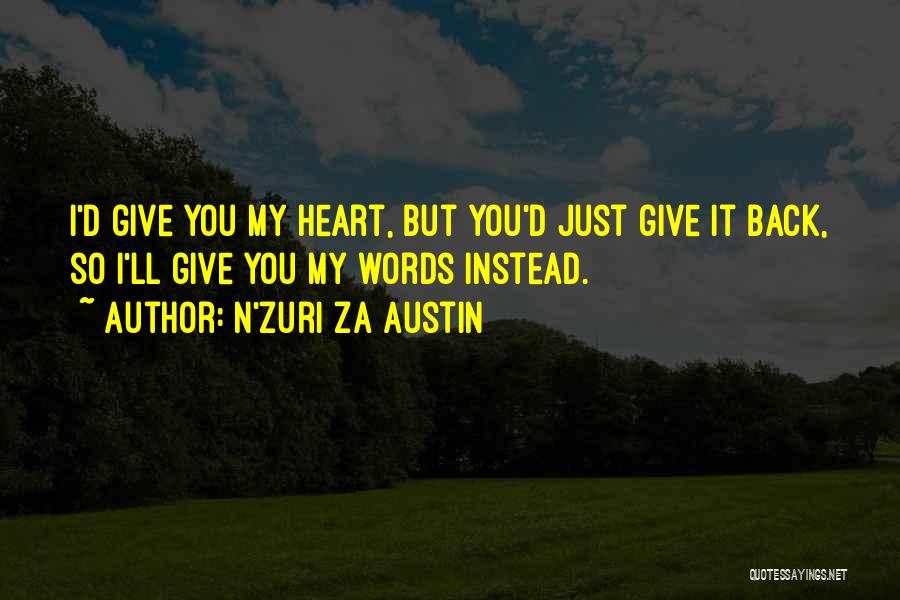 N'Zuri Za Austin Quotes: I'd Give You My Heart, But You'd Just Give It Back, So I'll Give You My Words Instead.