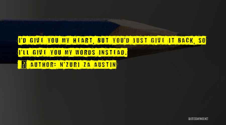 N'Zuri Za Austin Quotes: I'd Give You My Heart, But You'd Just Give It Back, So I'll Give You My Words Instead.