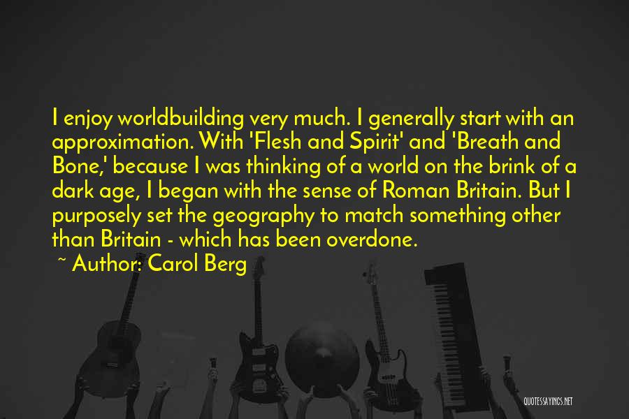 Carol Berg Quotes: I Enjoy Worldbuilding Very Much. I Generally Start With An Approximation. With 'flesh And Spirit' And 'breath And Bone,' Because