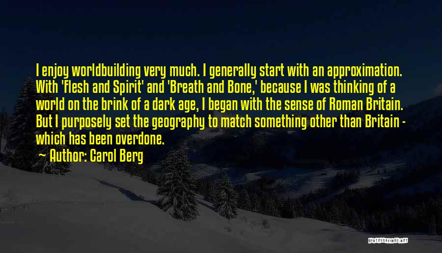 Carol Berg Quotes: I Enjoy Worldbuilding Very Much. I Generally Start With An Approximation. With 'flesh And Spirit' And 'breath And Bone,' Because