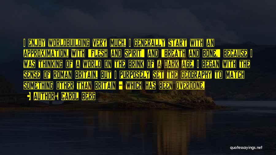 Carol Berg Quotes: I Enjoy Worldbuilding Very Much. I Generally Start With An Approximation. With 'flesh And Spirit' And 'breath And Bone,' Because