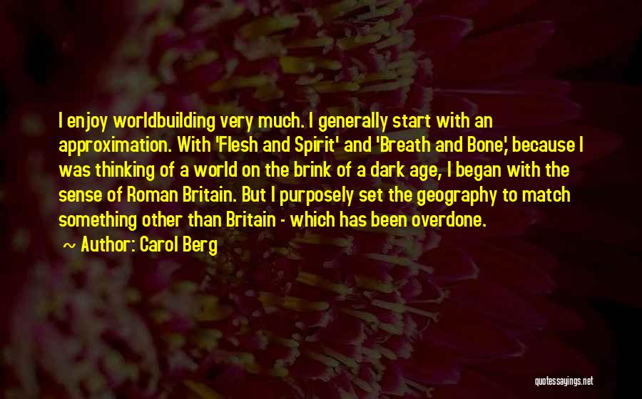 Carol Berg Quotes: I Enjoy Worldbuilding Very Much. I Generally Start With An Approximation. With 'flesh And Spirit' And 'breath And Bone,' Because