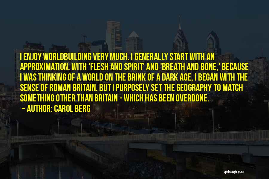 Carol Berg Quotes: I Enjoy Worldbuilding Very Much. I Generally Start With An Approximation. With 'flesh And Spirit' And 'breath And Bone,' Because