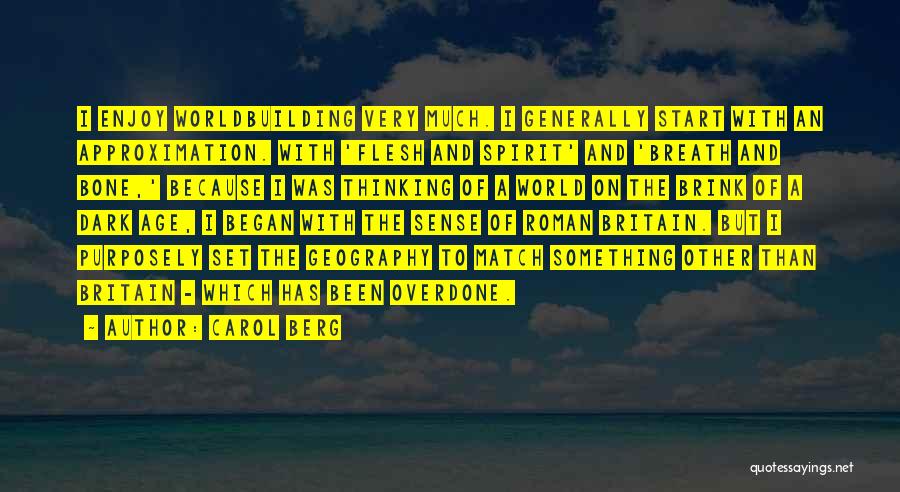 Carol Berg Quotes: I Enjoy Worldbuilding Very Much. I Generally Start With An Approximation. With 'flesh And Spirit' And 'breath And Bone,' Because