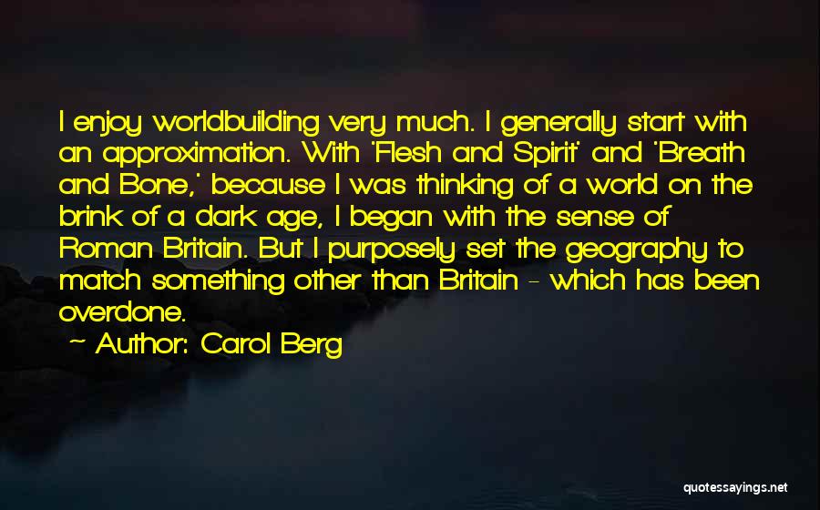 Carol Berg Quotes: I Enjoy Worldbuilding Very Much. I Generally Start With An Approximation. With 'flesh And Spirit' And 'breath And Bone,' Because