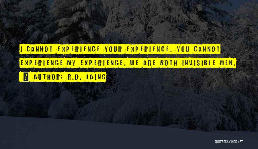 R.D. Laing Quotes: I Cannot Experience Your Experience. You Cannot Experience My Experience. We Are Both Invisible Men.