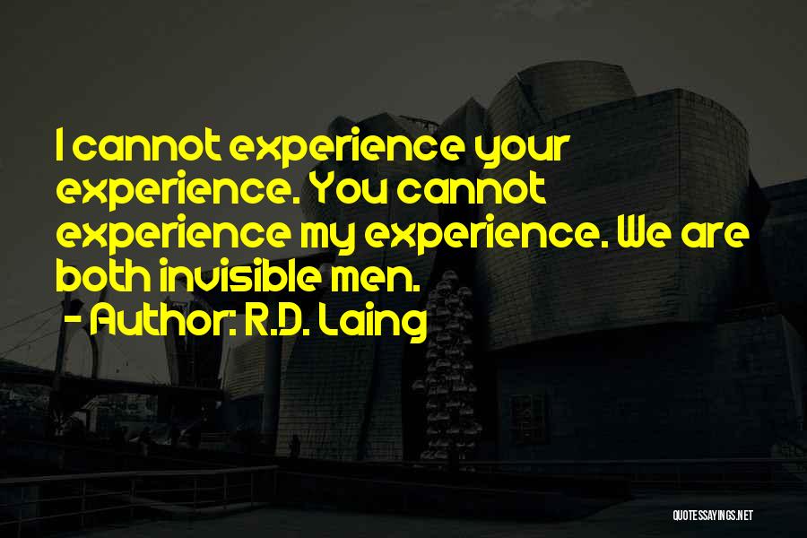 R.D. Laing Quotes: I Cannot Experience Your Experience. You Cannot Experience My Experience. We Are Both Invisible Men.