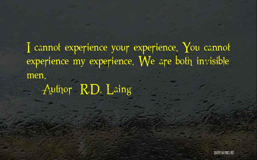 R.D. Laing Quotes: I Cannot Experience Your Experience. You Cannot Experience My Experience. We Are Both Invisible Men.