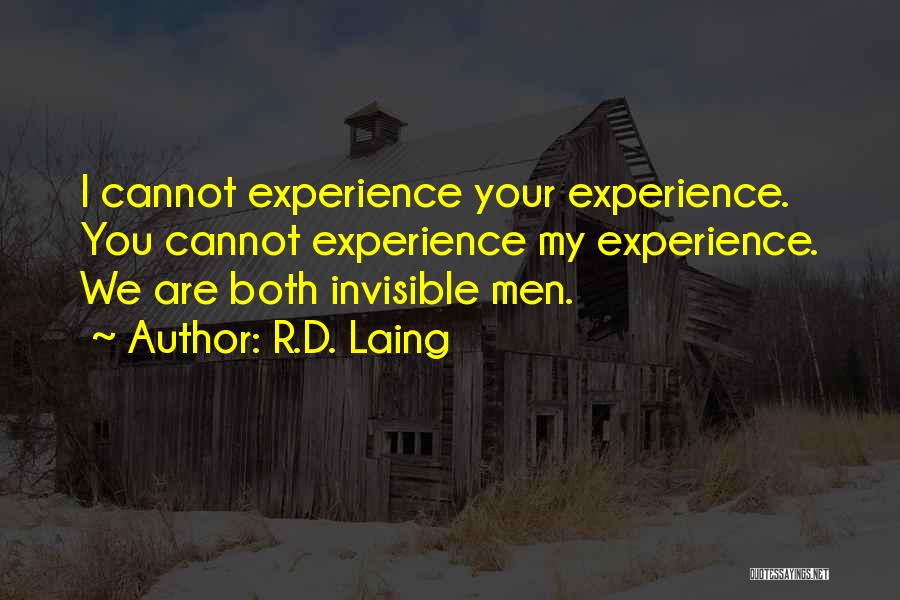 R.D. Laing Quotes: I Cannot Experience Your Experience. You Cannot Experience My Experience. We Are Both Invisible Men.