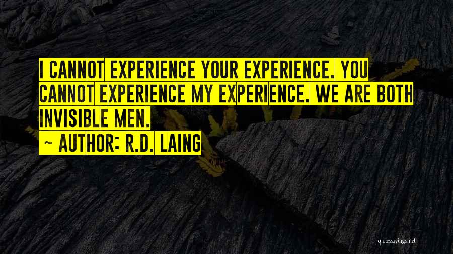 R.D. Laing Quotes: I Cannot Experience Your Experience. You Cannot Experience My Experience. We Are Both Invisible Men.