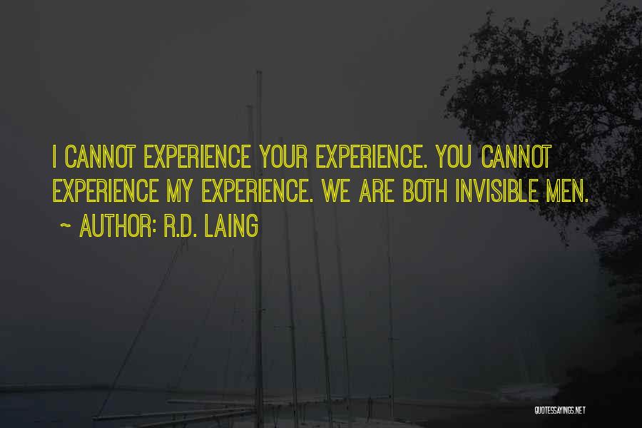 R.D. Laing Quotes: I Cannot Experience Your Experience. You Cannot Experience My Experience. We Are Both Invisible Men.