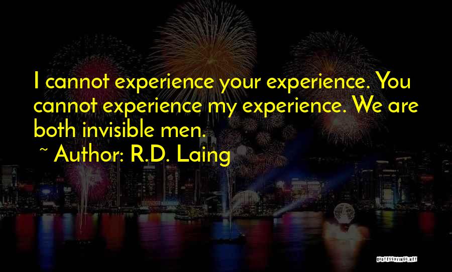 R.D. Laing Quotes: I Cannot Experience Your Experience. You Cannot Experience My Experience. We Are Both Invisible Men.