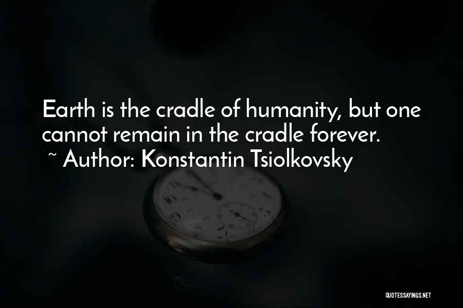 Konstantin Tsiolkovsky Quotes: Earth Is The Cradle Of Humanity, But One Cannot Remain In The Cradle Forever.