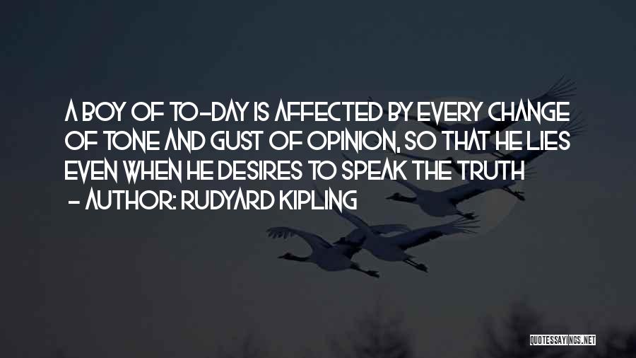 Rudyard Kipling Quotes: A Boy Of To-day Is Affected By Every Change Of Tone And Gust Of Opinion, So That He Lies Even
