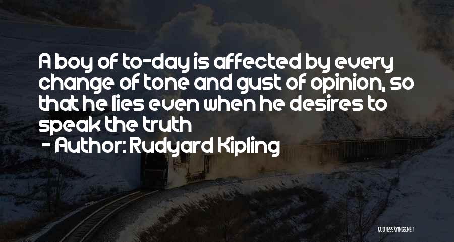 Rudyard Kipling Quotes: A Boy Of To-day Is Affected By Every Change Of Tone And Gust Of Opinion, So That He Lies Even