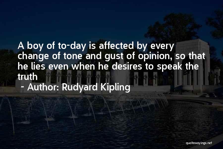 Rudyard Kipling Quotes: A Boy Of To-day Is Affected By Every Change Of Tone And Gust Of Opinion, So That He Lies Even