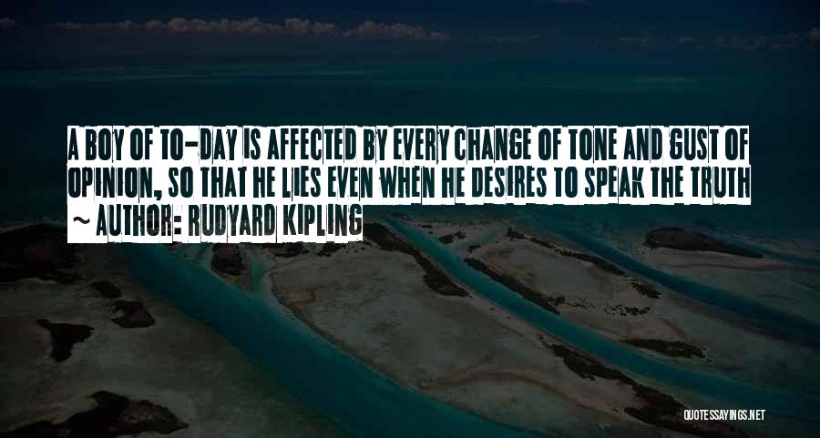 Rudyard Kipling Quotes: A Boy Of To-day Is Affected By Every Change Of Tone And Gust Of Opinion, So That He Lies Even